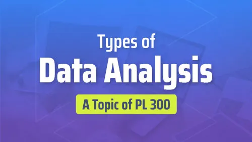 Types of Data Analysis : A Topic of PL 300